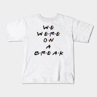 We were on a break! (Black Text) Kids T-Shirt